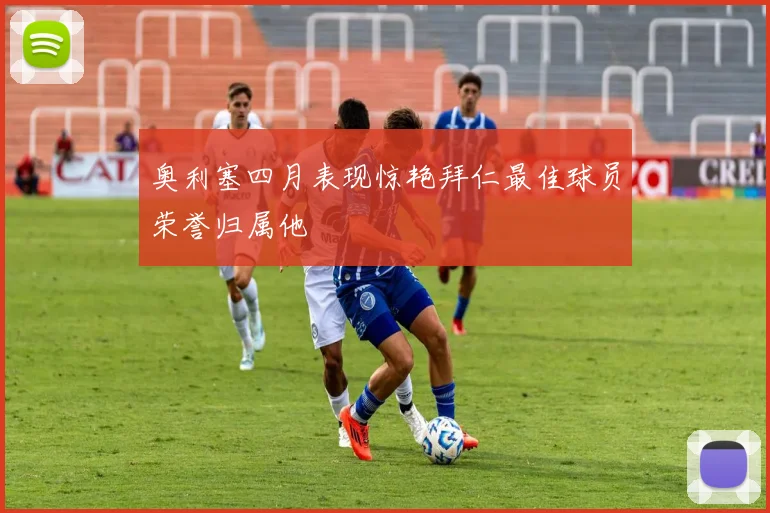 奥利塞四月表现惊艳拜仁最佳球员荣誉归属他